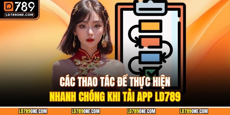 Các thao tác để thực hiện nhanh chóng khi tải app LD789