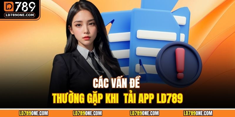 Các vấn đề thường gặp khi  tải app LD789