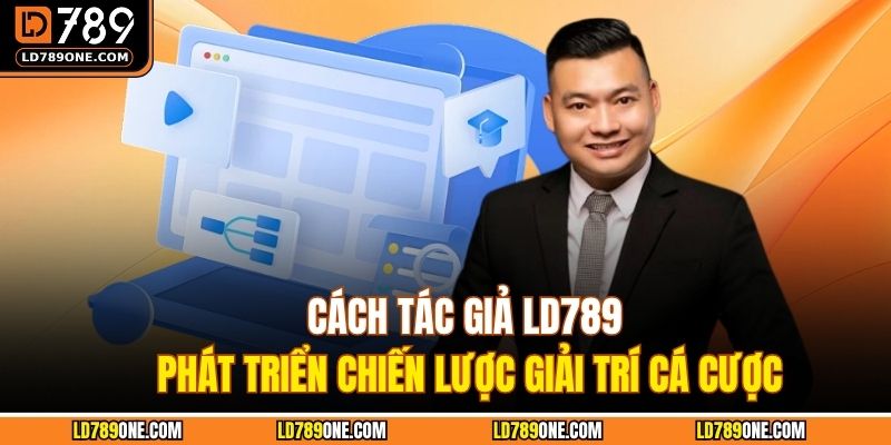 Cách tác giả LD789 phát triển chiến lược giải trí cá cược
