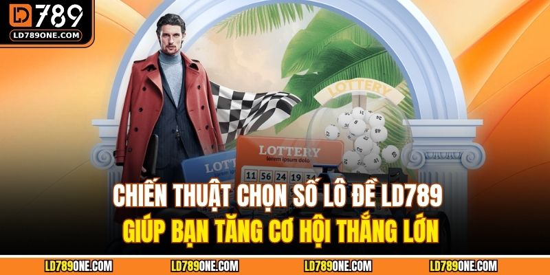 Chiến thuật chọn số lô đề LD789 giúp bạn tăng cơ hội thắng lớn