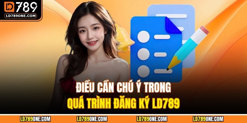 Điều cần chú ý trong quá trình đăng ký LD789