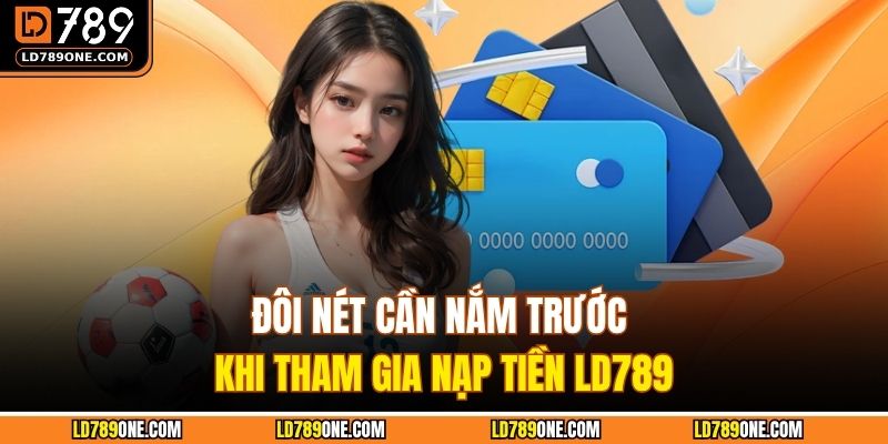 Đôi nét cần nắm trước khi tham gia nạp tiền LD789
