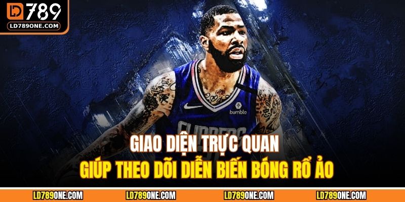 Giao diện trực quan giúp theo dõi diễn biến bóng rổ ảo