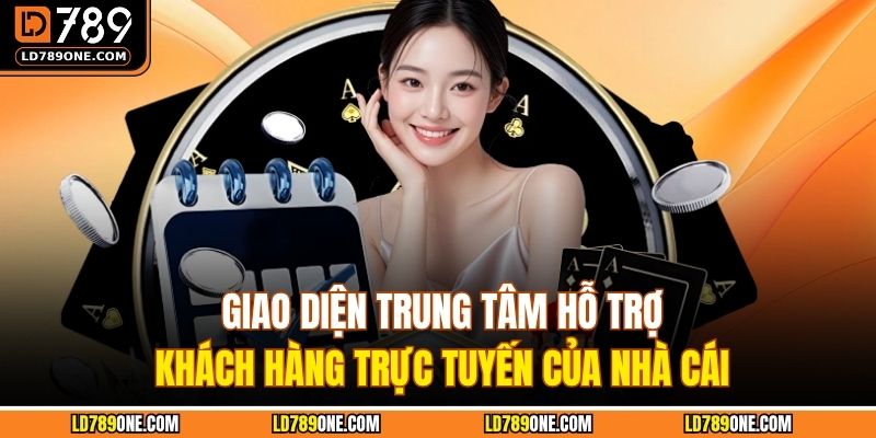 Giao diện trung tâm hỗ trợ khách hàng trực tuyến của nhà cái
