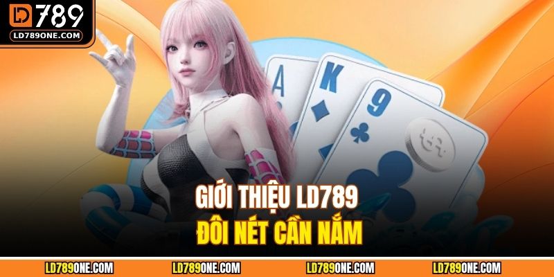 Giới thiệu LD789 đôi nét cần nắm
