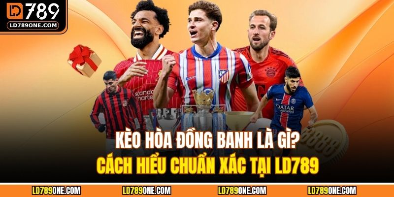 Kèo hòa đồng banh tại LD789
