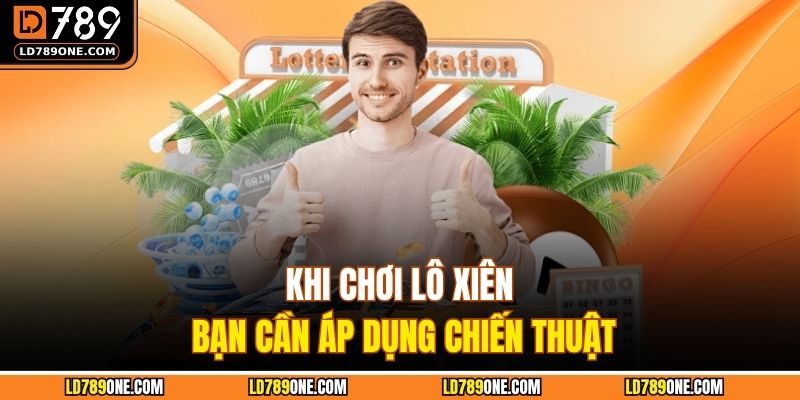 Khi chơi lô xiên bạn cần áp dụng chiến thuật