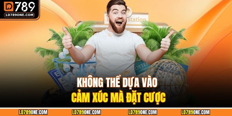 Không thể dựa vào cảm xúc mà đặt cược