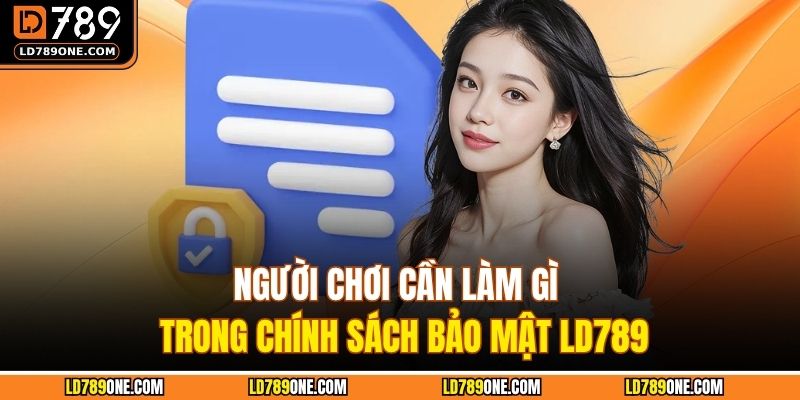 Người chơi cần làm gì trong chính sách bảo mật LD789