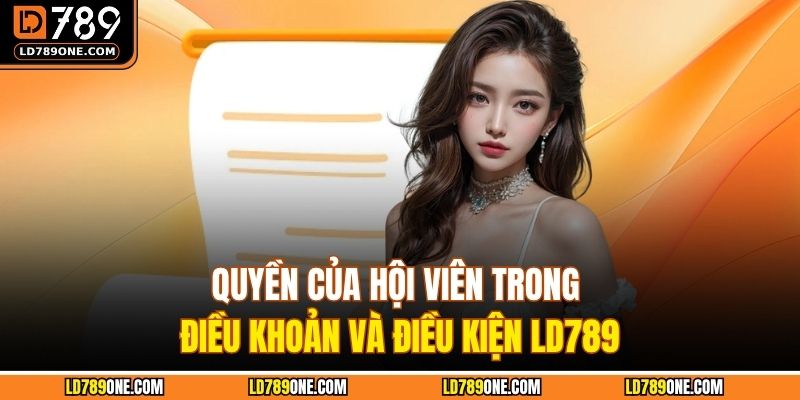 Quyền của hội viên trong Điều khoản và Điều kiện LD789
