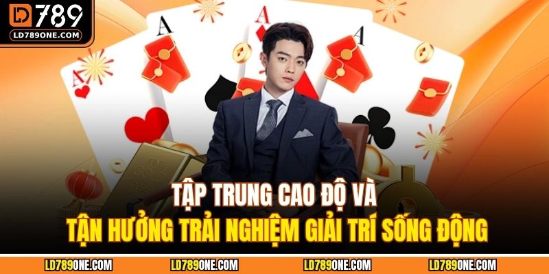 Tập trung cao độ và tận hưởng trải nghiệm giải trí sống động
