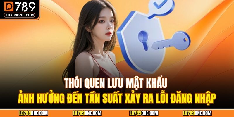 Thói quen lưu mật khẩu ảnh hưởng đến tần suất xảy ra lỗi đăng nhập