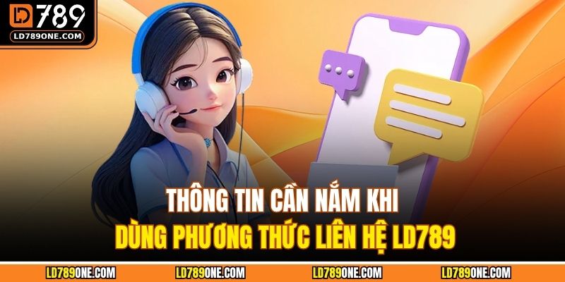 Thông tin cần nắm khi dùng phương thức liên hệ LD789
