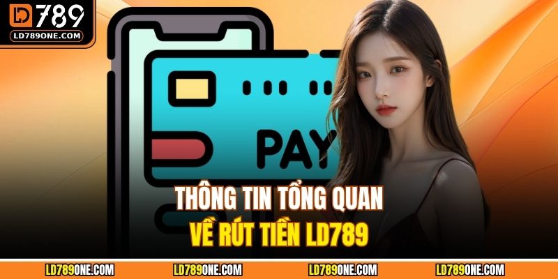 Thông tin tổng quan về rút tiền LD789