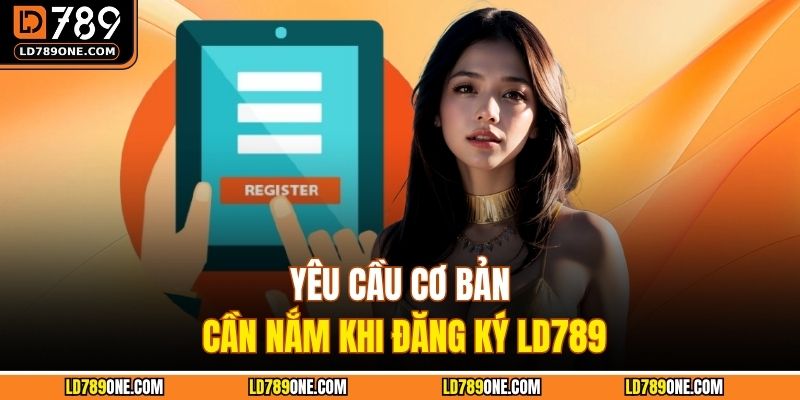 Yêu cầu cơ bản cần nắm khi đăng ký LD789